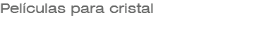 Películas para cristal 